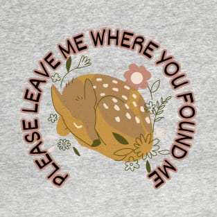 Please leave me where you found me T-Shirt